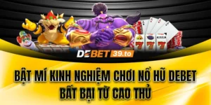 Kinh nghiệm chơi Nổ Hũ Debet bất bại