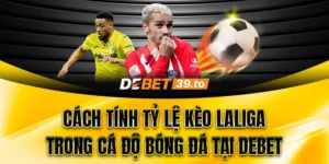 Cách tính tỷ lệ kèo La Liga tại Debet